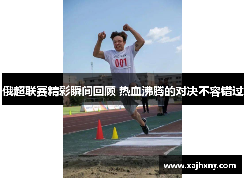 俄超联赛精彩瞬间回顾 热血沸腾的对决不容错过