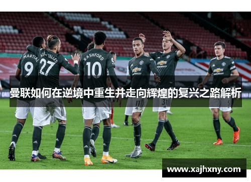曼联如何在逆境中重生并走向辉煌的复兴之路解析