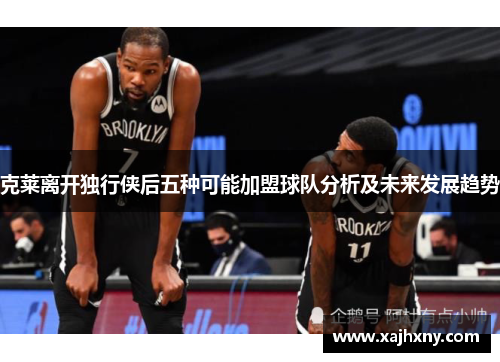 克莱离开独行侠后五种可能加盟球队分析及未来发展趋势