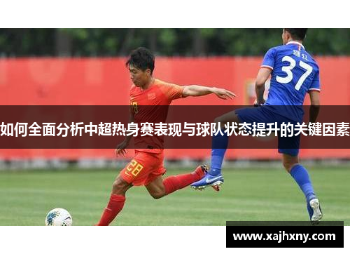 如何全面分析中超热身赛表现与球队状态提升的关键因素