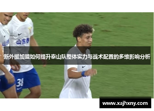 新外援加盟如何提升泰山队整体实力与战术配置的多维影响分析