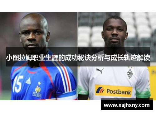 小图拉姆职业生涯的成功秘诀分析与成长轨迹解读
