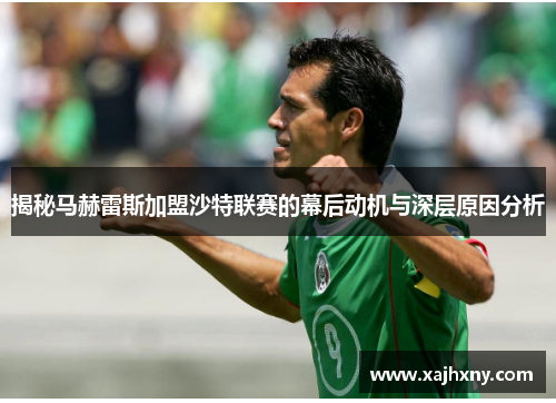 揭秘马赫雷斯加盟沙特联赛的幕后动机与深层原因分析