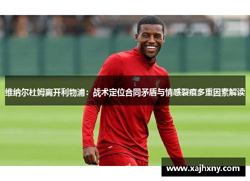 维纳尔杜姆离开利物浦：战术定位合同矛盾与情感裂痕多重因素解读