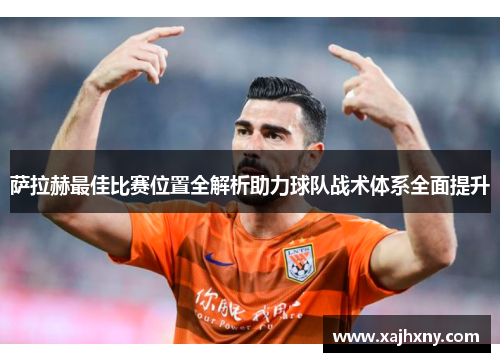 萨拉赫最佳比赛位置全解析助力球队战术体系全面提升